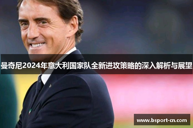曼奇尼2024年意大利国家队全新进攻策略的深入解析与展望