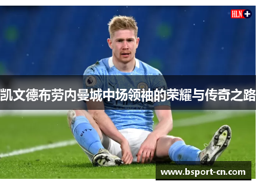 凯文德布劳内曼城中场领袖的荣耀与传奇之路