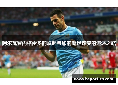 阿尔瓦罗内格雷多的崛起与加的斯足球梦的追逐之路