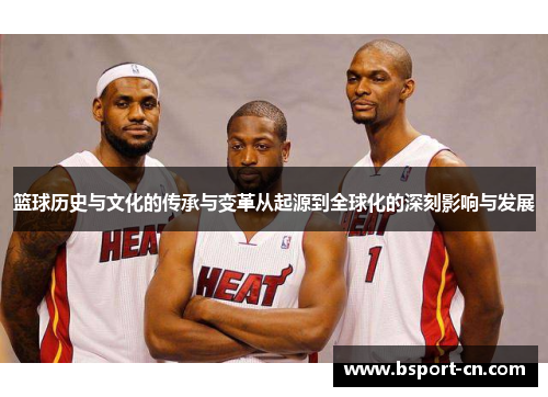 篮球历史与文化的传承与变革从起源到全球化的深刻影响与发展