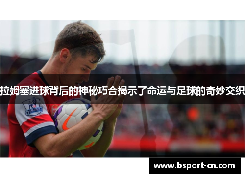拉姆塞进球背后的神秘巧合揭示了命运与足球的奇妙交织