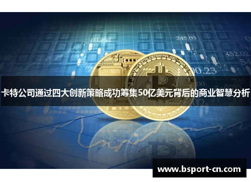 卡特公司通过四大创新策略成功筹集50亿美元背后的商业智慧分析