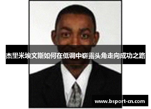 杰里米埃文斯如何在低调中崭露头角走向成功之路
