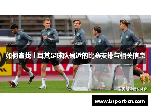 如何查找土耳其足球队最近的比赛安排与相关信息