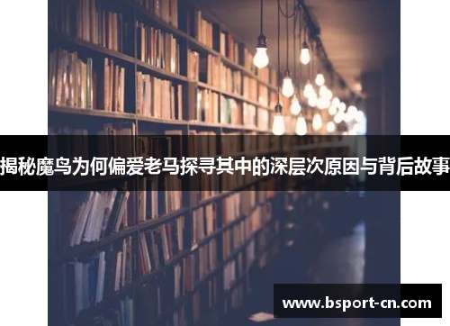 揭秘魔鸟为何偏爱老马探寻其中的深层次原因与背后故事 揭秘魔鸟为何偏爱老马探寻其中的深层次原因与背后故事