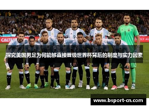 探究美国男足为何能够直接晋级世界杯背后的制度与实力因素 探究美国男足为何能够直接晋级世界杯背后的制度与实力因素